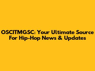 OSCITMGSC: Your Ultimate Source For Hip-Hop News & Updates