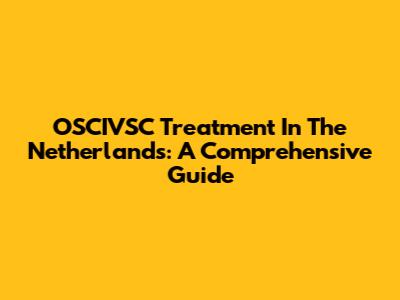 OSCIVSC Treatment In The Netherlands: A Comprehensive Guide