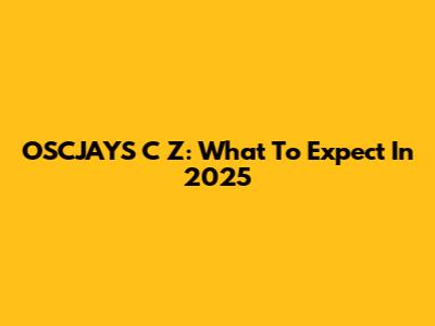OSCJAYS C Z: What To Expect In 2025