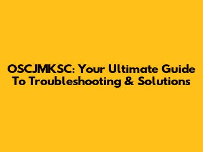 OSCJMKSC: Your Ultimate Guide To Troubleshooting & Solutions