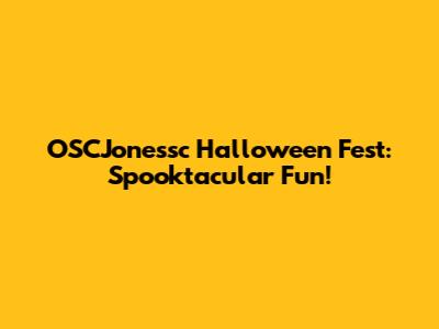 OSCJonessc Halloween Fest: Spooktacular Fun!
