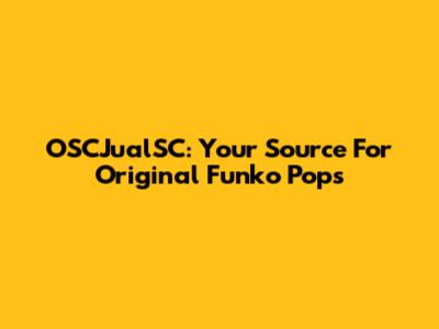 OSCJualSC: Your Source For Original Funko Pops
