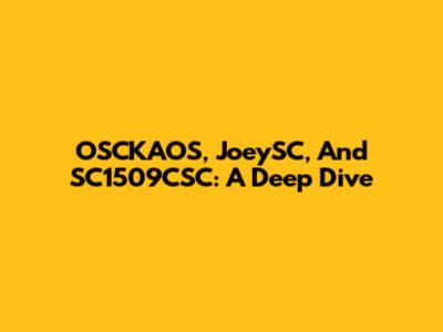 OSCKAOS, JoeySC, And SC1509CSC: A Deep Dive