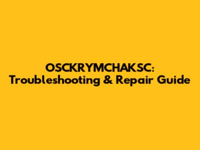 OSCKRYMCHAKSC: Troubleshooting & Repair Guide