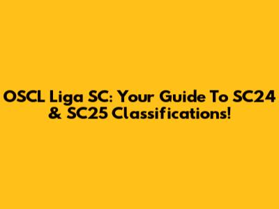 OSCL Liga SC: Your Guide To SC24 & SC25 Classifications!