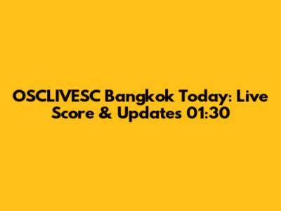 OSCLIVESC Bangkok Today: Live Score & Updates 01:30