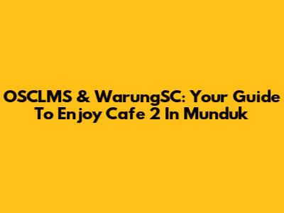 OSCLMS & WarungSC: Your Guide To Enjoy Cafe 2 In Munduk