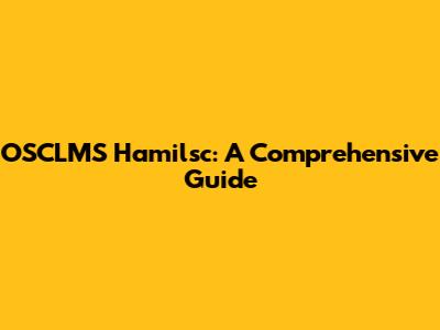 OSCLMS Hamilsc: A Comprehensive Guide