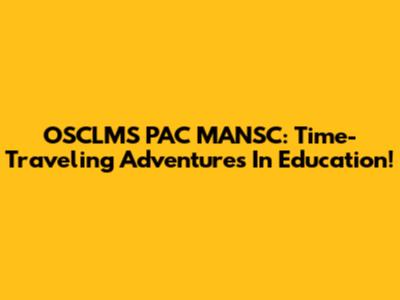 OSCLMS PAC MANSC: Time-Traveling Adventures In Education!