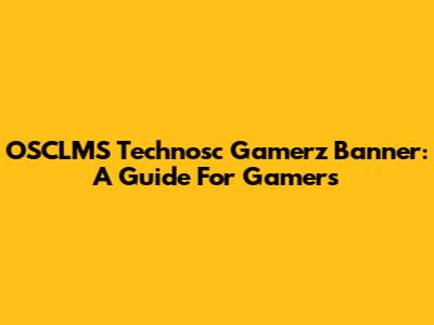 OSCLMS Technosc Gamerz Banner: A Guide For Gamers