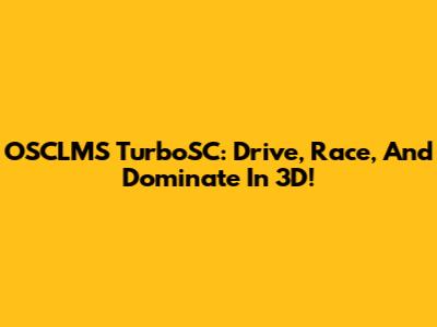 OSCLMS TurboSC: Drive, Race, And Dominate In 3D!