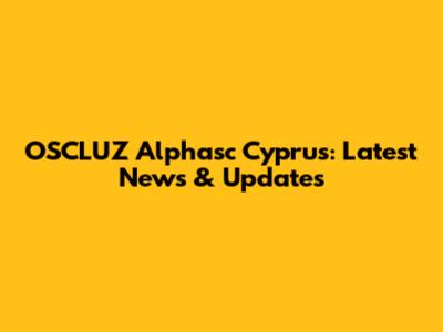 OSCLUZ Alphasc Cyprus: Latest News & Updates