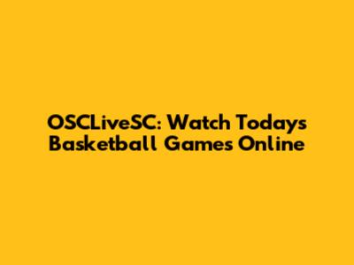 OSCLiveSC: Watch Today's Basketball Games Online