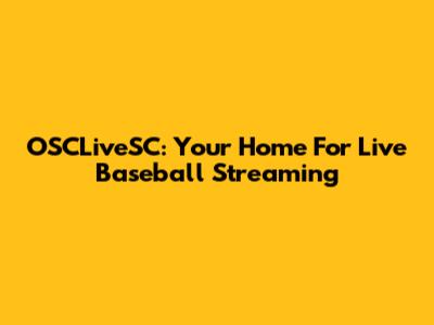 OSCLiveSC: Your Home For Live Baseball Streaming
