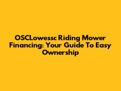 OSCLowessc Riding Mower Financing: Your Guide To Easy Ownership