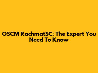 OSCM RachmatSC: The Expert You Need To Know