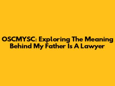 OSCMYSC: Exploring The Meaning Behind 'My Father Is A Lawyer'