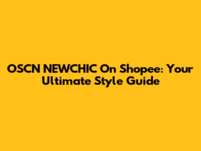 OSCN NEWCHIC On Shopee: Your Ultimate Style Guide