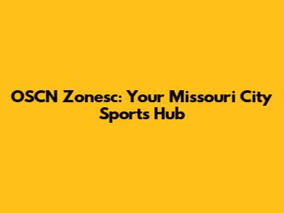 OSCN Zonesc: Your Missouri City Sports Hub