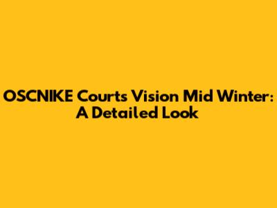 OSCNIKE Courts Vision Mid Winter: A Detailed Look