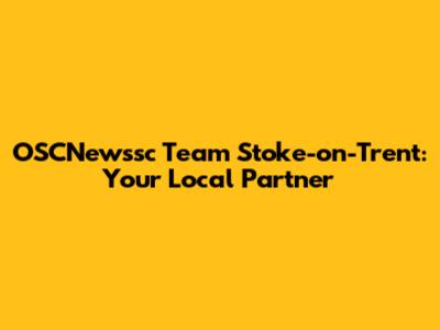 OSCNewssc Team Stoke-on-Trent: Your Local Partner