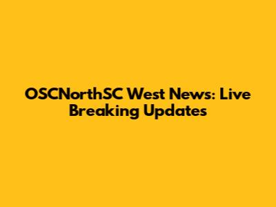 OSCNorthSC West News: Live Breaking Updates