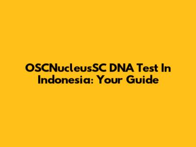 OSCNucleusSC DNA Test In Indonesia: Your Guide