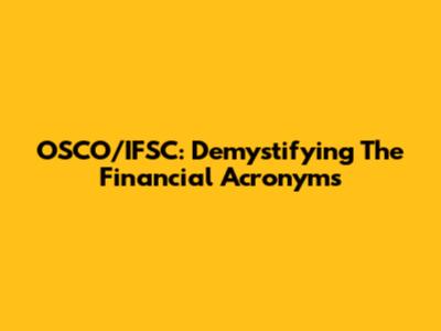 OSCO/IFSC: Demystifying The Financial Acronyms