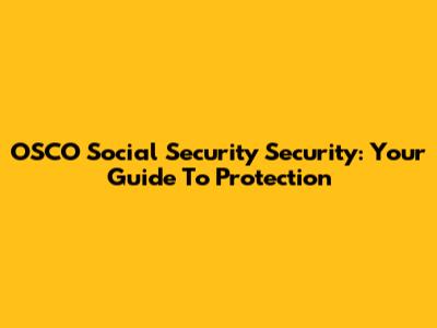 OSCO Social Security Security: Your Guide To Protection