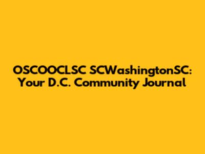 OSCOOCLSC SCWashingtonSC: Your D.C. Community Journal