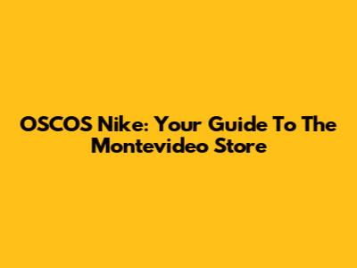 OSCOS Nike: Your Guide To The Montevideo Store