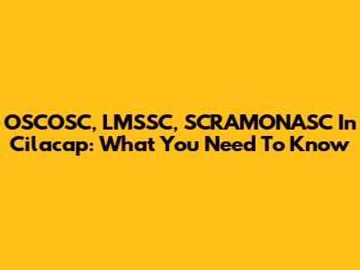 OSCOSC, LMSSC, SCRAMONASC In Cilacap: What You Need To Know