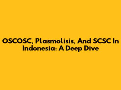 OSCOSC, Plasmolisis, And SCSC In Indonesia: A Deep Dive