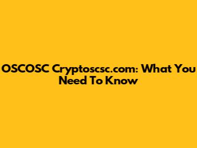OSCOSC Cryptoscsc.com: What You Need To Know