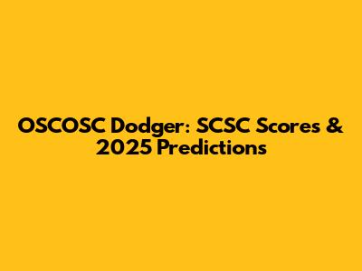 OSCOSC Dodger: SCSC Scores & 2025 Predictions