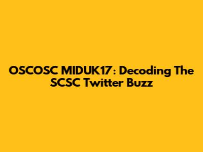 OSCOSC MIDUK17: Decoding The SCSC Twitter Buzz
