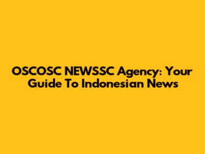OSCOSC NEWSSC Agency: Your Guide To Indonesian News