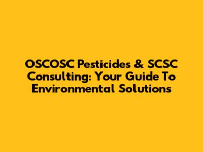 OSCOSC Pesticides & SCSC Consulting: Your Guide To Environmental Solutions