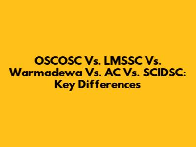 OSCOSC Vs. LMSSC Vs. Warmadewa Vs. AC Vs. SCIDSC: Key Differences