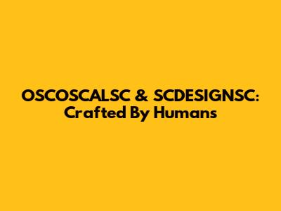OSCOSCALSC & SCDESIGNSC: Crafted By Humans
