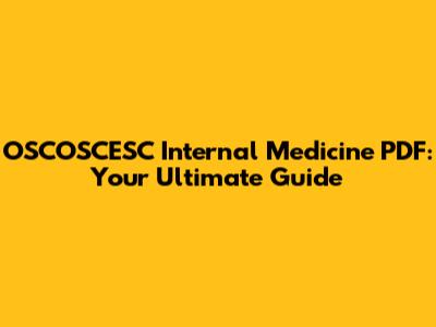 OSCOSCESC Internal Medicine PDF: Your Ultimate Guide