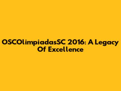 OSCOlimpiadasSC 2016: A Legacy Of Excellence