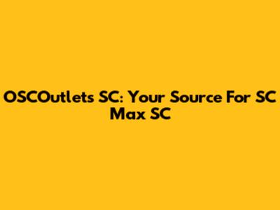 OSCOutlets SC: Your Source For SC Max SC