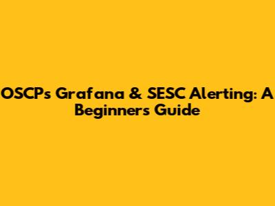 OSCP's Grafana & SESC Alerting: A Beginner's Guide
