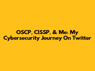 OSCP, CISSP, & Me: My Cybersecurity Journey On Twitter