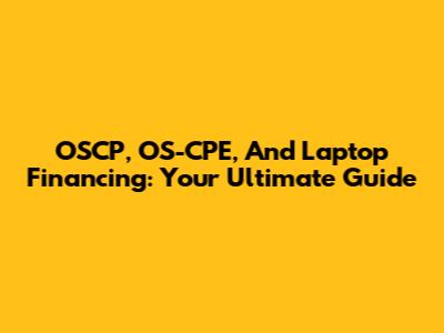 OSCP, OS-CPE, And Laptop Financing: Your Ultimate Guide