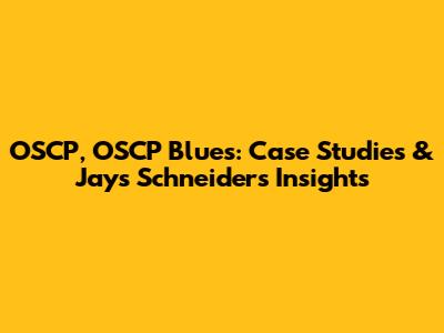 OSCP, OSCP Blues: Case Studies & Jays Schneider's Insights
