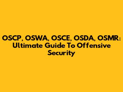 OSCP, OSWA, OSCE, OSDA, OSMR: Ultimate Guide To Offensive Security