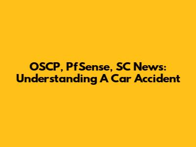 OSCP, PfSense, SC News: Understanding A Car Accident