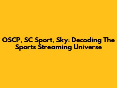OSCP, SC Sport, Sky: Decoding The Sports Streaming Universe